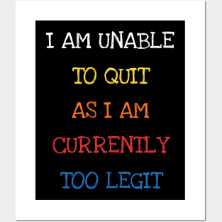 I Am Unable To Quit As I Am Currently Too Legit Cool Sarcasm Posters and Art